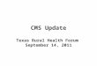 CMS Update Texas Rural Health Forum September 14, 2011