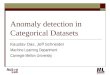 1 Anomaly detection in Categorical Datasets Kaustav Das, Jeff Schneider Machine Learning Department Carnegie Mellon University