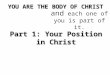 YOU ARE THE BODY OF CHRIST and each one of you is part of it. Part 1: Your Position in Christ