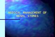 MEDICAL MANAGEMENT OF RENAL STONES. KIDNEY STONES Introduction n This disease is not transmittable. n Kidney stones can develop when certain chemicals