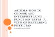 A STHMA - HOW TO CHOOSE AND INTERPRET LUNG FUNCTION TESTS - A VIEW OF REFERRING PHYSICIAN Matjaž Fležar MD PhD