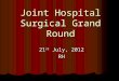Joint Hospital Surgical Grand Round 21 st July, 2012 RH