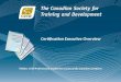 Certification Executive Overview Vision: CSTD Professionals enable the success of the Canadian workforce