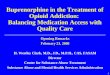 1 Buprenorphine in the Treatment of Opioid Addiction: Balancing Medication Access with Quality Care Opening Remarks February 21, 2008 H. Westley Clark,