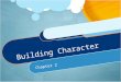 Building Character Chapter 2. Recognizing Character Character – combination of traits that show strong ethical principals and maturity Ethical principals