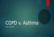 COPD v. Asthma MATT GENTHER. COPD  Chronic Obstructive Pulmonary Disease (COPD)  Chronic bronchitis and Emphysema  Two forms of COPD with specific