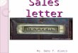 Sales letter Ms. Debs f. dianco. WHAT IS A SALES LETTER? = It is a document designed to generate sales. = It persuades the reader to place an order; to
