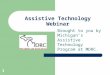 1 Assistive Technology Webinar Brought to you by Michigan’s Assistive Technology Program at MDRC