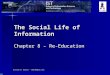 William H. Bowers – whb108@psu.edu The Social Life of Information Chapter 8 – Re-Education