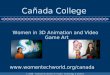 © 2008 – Institute for Women in Trades, Technology & Science Cañada College Women in 3D Animation and Video Game Art 