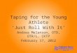 Taping for the Young Athlete ‘Just Roll With It’ Andrea Melanson, OTD, OTR/L, CKTP February 17, 2012