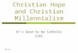 2008-05-01 Christian Hope and Christian Millennialism It’s Good to be Catholic CCRC