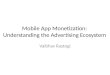 Mobile App Monetization: Understanding the Advertising Ecosystem Vaibhav Rastogi
