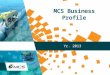 MCS Business Profile Yr. 2013. Copyright (C) MCS 2013, All rights reserved.   2 MCS Business Focus MCS Business Profile MCS has a business