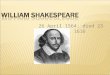26 April 1564; died 23 April 1616.  William Shakespeare is known around the world to be one of the greatest playwrights of all time.  A playwright is