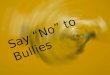 Say “No” to Bullies. It might start with a misunderstanding