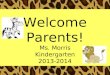 Welcome Parents! Ms. Morris Kindergarten 2013-2014