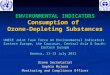 ENVIRONMENTAL INDICATORS Consumption of Ozone-Depleting Substances UNECE Joint Task Force on Environmental Indicators Eastern Europe, the Caucasus, Central