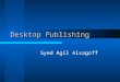 Desktop Publishing Syed Agil Alsagoff. DESKTOP PUBLISHING SYLLABUS COURSE DESCRIPTION: Desktop Publishing introduces publishing and presentation concepts