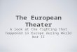 The European Theater A look at the fighting that happened in Europe during World War II
