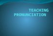 CONTENTS What is pronunciation? What is pronunciation teaching? Why to teach pronunciation? What to know to teach? Pronunciation issues Perfection versus