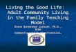 Living the Good Life: Adult Community Living in the Family Teaching Model Diane Bannerman Juracek, Ph.D., BCBA Community Living Opportunities, Inc