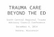 TRAUMA CARE BEYOND THE ED South Central Regional Trauma Advisory Council Conference December 4, 2014 Verona, Wisconsin