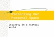 Protecting Our Personal Space Security in a Virtual World