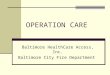 OPERATION CARE Baltimore HealthCare Access, Inc. Baltimore City Fire Department