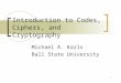 1 Introduction to Codes, Ciphers, and Cryptography Michael A. Karls Ball State University