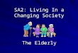 SA2: Living In a Changing Society The Elderly. Who Are the Elderly? Aims: Define the term ‘elderly’ Define the term ‘elderly’ Identify common images of