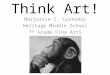 Think Art! Marjorrie C. Custodio Heritage Middle School 7 th Grade Fine Arts