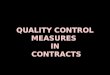 QUALITY CONTROL MEASURES IN CONTRACTS. WHAT IS QUALITY The feel of a well-made garment under your hand. the taste and presentation of exquisite restaurant