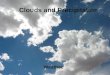 Clouds and Precipitation Weather. How Do Clouds Form? Clouds are made up of tiny water droplets or ice crystals. The air is filled with water vapor. When