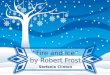 “Fire and Ice” by Robert Frost Stefanie Clinton. TITLE Fire is usually associated with passion, anger, evil, etc. Ice is usually associated with “cold”