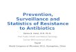 Prevention, Surveillance and Statistics of Resistance to Antibiotics Salma B. Galal, M.D. Ph.D. Prof. Public Health and Medical Sociology Former WHO technical
