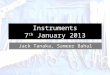 Instruments 7 th January 2013 Jack Tanaka, Sameer Bahal