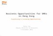 1 Franchising & Licensing Opportunities Pansy Yau Deputy Director of Research 4 December 2014 Business Opportunities for SMEs in Hong Kong
