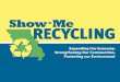 Show-Me Recycling The Missouri Recycling Association’s statewide education campaign that showcases sustainable programs that improve the economy and community