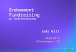 Endowment Fundraising for Public Broadcasting Judy Witt WFIU/WTIU Bloomington, IN