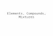 Elements, Compounds, Mixtures. #1 chlorine A. Element B. Compound C. Mixture