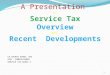 A Presentation on Service Tax Overview and Recent Developments CA.SACHIN SINGH, IRS ASST. COMMISSIONER SERVICE TAX,SURAT-I © Dr. Sanjiv Agarwal 1