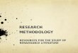 RESEARCH METHODOLOGY RESOURCES FOR THE STUDY OF RENAISSANCE LITERATURE