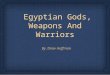 Egyptian Gods, Weapons And Warriors Egyptian Gods, Weapons And Warriors By :Drew Hoffman