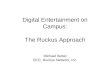 Digital Entertainment on Campus: The Ruckus Approach Michael Bebel CEO, Ruckus Network, Inc