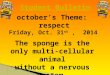 October’s Theme: respect Friday, Oct. 31 st, 2014 The sponge is the only multi-cellular animal without a nervous system