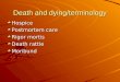 Death and dying/terminology Hospice Postmortem care Rigor mortis Death rattle Moribund