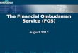 Sydney Melbourne Brisbane Canberra Newcastle Perth The Financial Ombudsman Service (FOS) August 2012