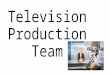 Television Production Team. Standard 7.0 Standard Text: Exhibit knowledge of the television production team. Learning Goal: Students will be able to understand