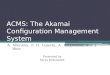 ACMS: The Akamai Configuration Management System A. Sherman, P. H. Lisiecki, A. Berkheimer, and J. Wein Presented by Parya Moinzadeh